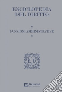 Funzioni amministrative. Enciclopedia del diritto libro