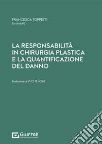 La responsabilità in chirurgia plastica e la quantificazione del danno libro di Toppetti F. (cur.)