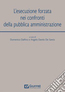 L'esecuzione forzata nei confronti della pubblica amministrazione libro di Dalfino D. (cur.); De Santis A. D. (cur.)