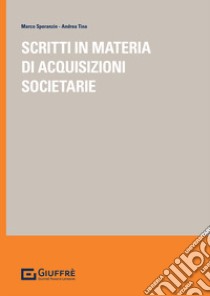 Scritti in materia di acquisizioni societarie libro di Speranzin Marco; Tina Andrea