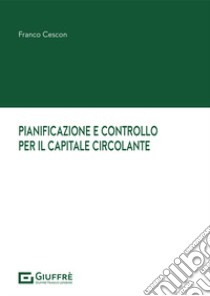 Pianificazione e controllo per il capitale circolante libro di Cescon Franco