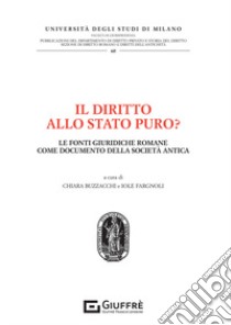 Il diritto allo stato puro? Le fonti giuridiche romane come documento della società antica libro di Buzzacchi C. (cur.); Fargnoli I. (cur.)