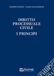 Diritto processuale civile. I principi libro di Danovi Filippo; Salvaneschi Laura