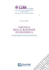 Critica della ragione economica. La ragionevolezza dell'etica libro di Bellino Francesco