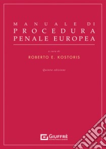 Manuale di procedura penale europea libro di Kostoris R. E. (cur.)