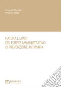 Natura e limiti del potere amministrativo di prevenzione antimafia libro di Marotta Pasquale; Marotta Pietro