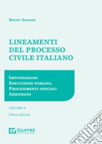 Lineamenti del processo civile italiano. Vol. 2: Impugnazioni, esecuzione forzata, procedimenti speciali, arbitrato libro di Sassani Bruno Nicola