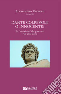 Dante colpevole o innocente? La «revisione» del processo 700 anni dopo libro di Traversi A. (cur.)