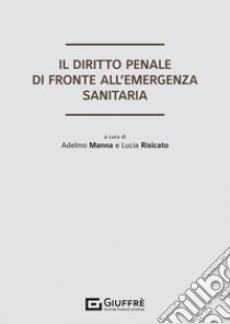 Il diritto penale di fronte all'emergenza sanitaria libro di Manna A. (cur.); Risicato L. (cur.)