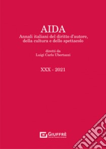 Aida. Annali italiani del diritto d'autore, della cultura e dello spettacolo (2021). Vol. 30 libro di Ubertazzi L. C. (cur.)