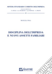 Disciplina dell'impresa e nuovi assetti familiari libro di Tola Manuela