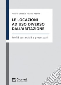 Le locazioni ad uso diverso dall'abitazione libro di Petrelli Patrizia; Celeste Alberto