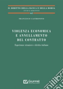 Violenza economica e annullamento del contratto. Esperienze straniere e diritto italiano libro di Castronovo Francesco