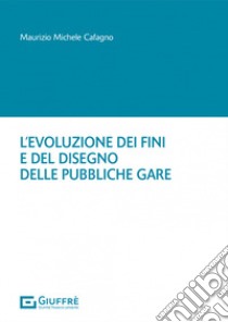 L'evoluzione dei fini e del disegno delle pubbliche gare libro di Cafagno Maurizio Michele