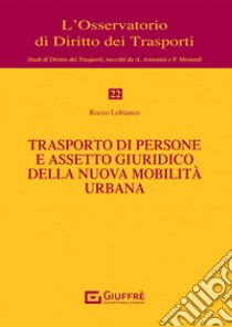 Trasporto di persone e assetto giuridico della nuova mobilità urbana libro di Lobianco Rocco