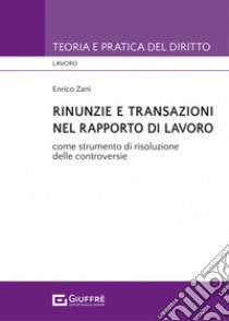 Rinunzie e transazioni nel rapporto di lavoro libro di Zani Enrico