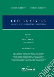 Codice civile. Rassegna di giurisprudenza e di dottrina. Vol. 5: Del lavoro libro di Ruperto Cesare; Ruperto Saverio; Ruperto C. (cur.)