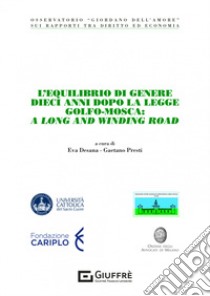 L'equilibrio di genere dieci anni dopo la legge Golfo-Mosca: a long and winding road libro di Presti G. M. G. (cur.); Desana E. R. (cur.)