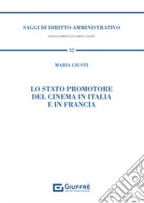 Lo Stato promotore del cinema in Italia e in Francia libro di Giusti Maria