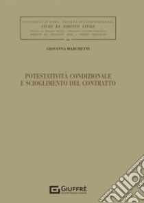 Potestatività condizionale e scioglimento del contratto libro di Marchetti Giovanna