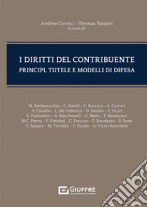 I diritti del contribuente. Principi, tutele e modelli di difesa libro di Carinci A. (cur.); Tassani T. (cur.)