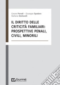 Il diritto delle criticità familiari libro di Parodi C. (cur.); Stefanelli S. (cur.); Spadaro G. (cur.)