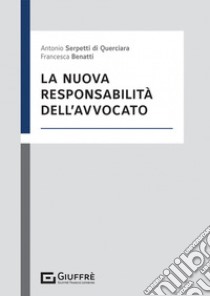 La nuova responsabilità dell'avvocato libro di Benatti Francesca; Serpetti Antonio Bruno