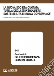 La nuova società quotata: tutela degli stakeholders, sostenibilità e nuova governance libro di Notari M. (cur.); Montalenti P. (cur.)