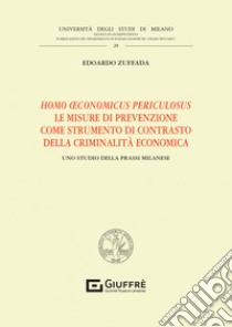 Homo oeconomicus periculosus. Le misure di prevenzione come strumento di contrasto della criminalità economica libro di Zuffada Edoardo