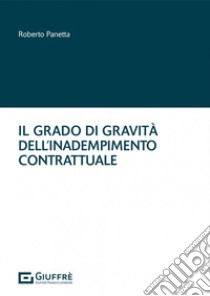 Il grado di gravità dell'inadempimento contrattuale libro di Panetta Roberto