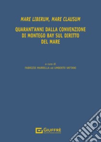 Mare liberum, mare clausum. Quarant'anni dalla convenzione di Montego Bay sul diritto del mare libro di Marrella F. (cur.); Vattani U. (cur.)