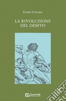 La rivoluzione del debito libro di Cesare Fabio