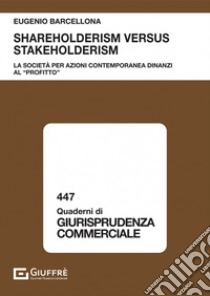 Shareholderism versus stakeholderism. La società per azioni contemporanea dinanzi al «profitto» libro di Barcellona Eugenio