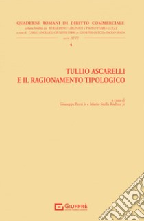 Tullio Ascarelli e il ragionamento tipologico libro di Stella Richter M. (cur.); Angelici C. (cur.); Ferri G. J. (cur.)