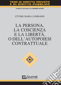 La persona, la coscienza e la libertà, o dell'autopoiesi contrattuale libro di Lombardi Ettore Maria