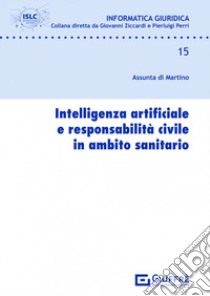 Intelligenza artificiale e responsabilità civile in ambito sanitario libro di Di Martino Assunta