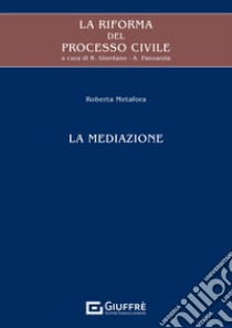 La riforma del processo civile. La mediazione libro di Metafora Roberta; Panzarola A. (cur.); Giordano R. (cur.)