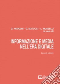 Informazione e media nell'era digitale libro di Matucci G. (cur.); Avanzini G. (cur.); Musselli L. (cur.)