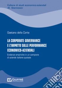 La corporate governance e l'impatto sulle performance economico-aziendali libro di Della Corte Gaetano