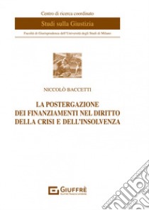 La postergazione dei finanziamenti nel diritto della crisi e dell'insolvenza libro di Baccetti Niccolò