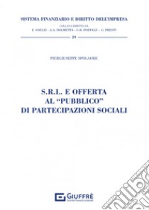 S.R.L. e offerta al «pubblico» di partecipazioni sociali libro di Spolaore Piergiuseppe