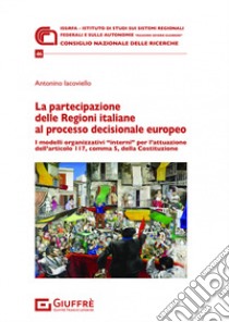 La partecipazione delle Regioni italiane al processo decisionale europeo libro di Iacoviello Antonino