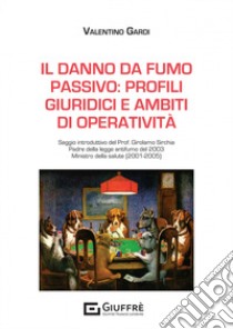 Il danno da fumo passivo: profili giuridici e ambiti di operatività libro di Gardi Valentino