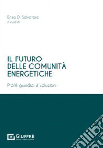 Il futuro delle comunità energetiche libro di Di Salvatore E. (cur.)