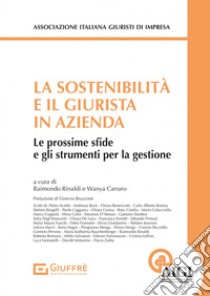 La sostenibilità e il giurista in azienda. Le prossime sfide e gli strumenti per la gestione libro di Rinaldi R. (cur.); Carraro W. (cur.)