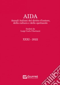 Aida. Annali italiani del diritto d'autore, della cultura e dello spettacolo (2022). Vol. 31 libro di Ubertazzi B. (cur.); Ubertazzi T. (cur.)