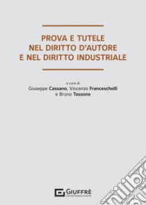 Prova e tutele nel diritto d'autore e nel diritto industriale libro di Cassano G. (cur.); Franceschelli V. (cur.); Tassone B. (cur.)