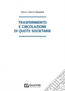 Trasferimento e circolazione di quote societarie libro di Cimmino Nelson Alberto