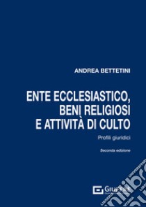 Ente ecclesiastico, beni religiosi e attività di culto libro di Bettetini Andrea