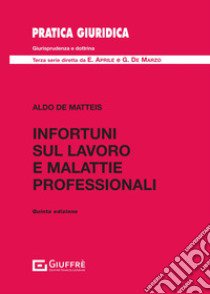 Infortuni sul lavoro e malattie professionali libro di De Matteis Aldo